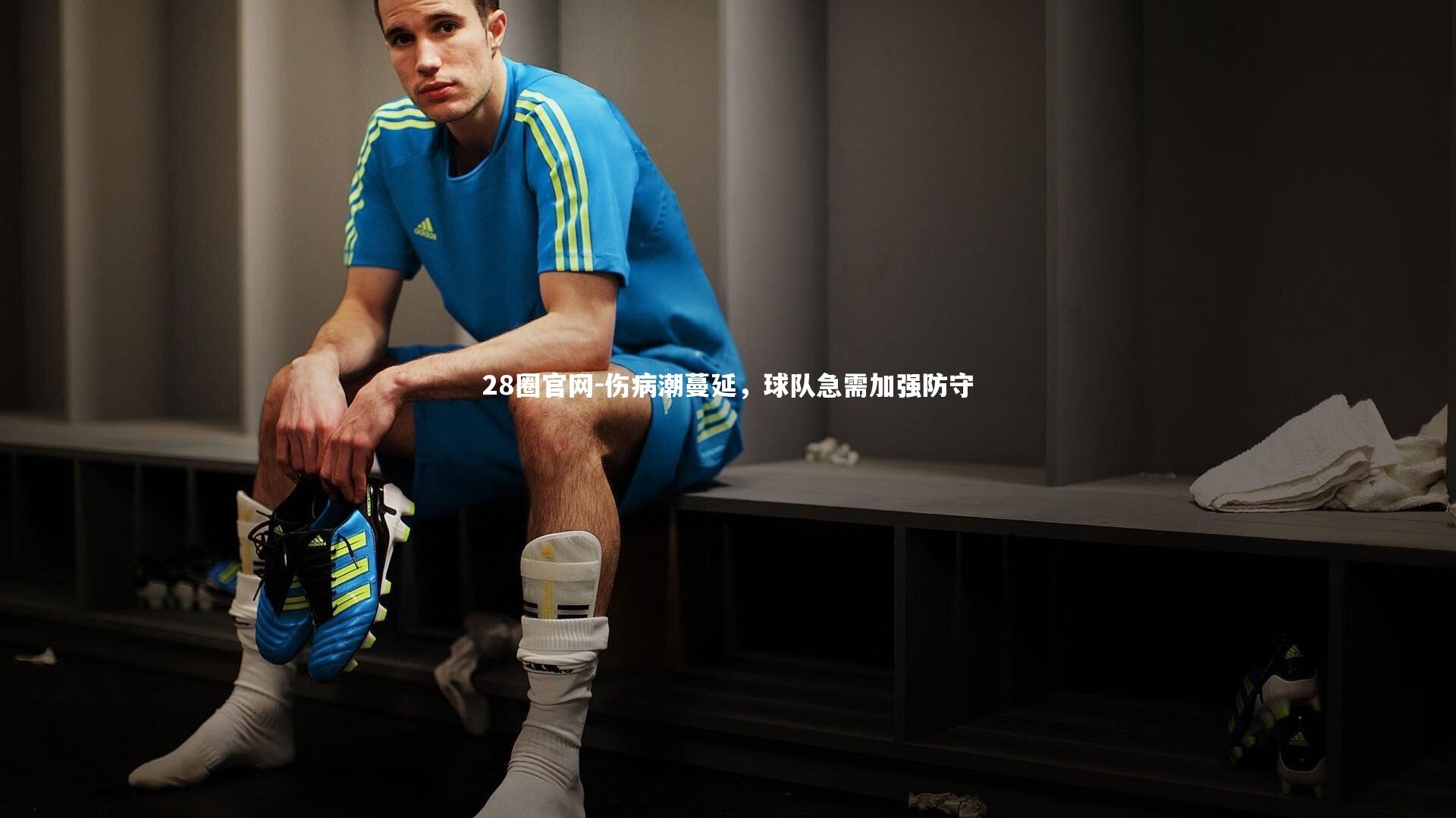 28圈官网-伤病潮蔓延，球队急需加强防守